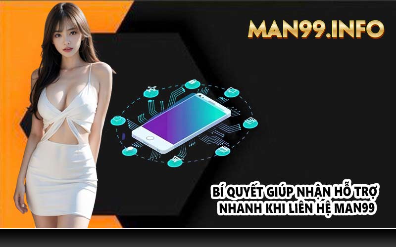 Bí quyết giúp nhận hỗ trợ nhanh khi liên hệ Man99