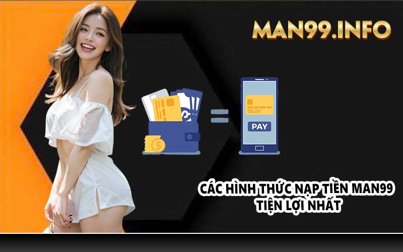 Các hình thức nạp tiền MAN99 tiện lợi nhất