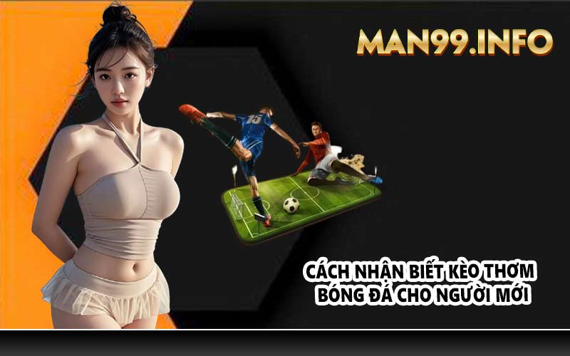 Cách nhận biết kèo thơm bóng đá cho người mới