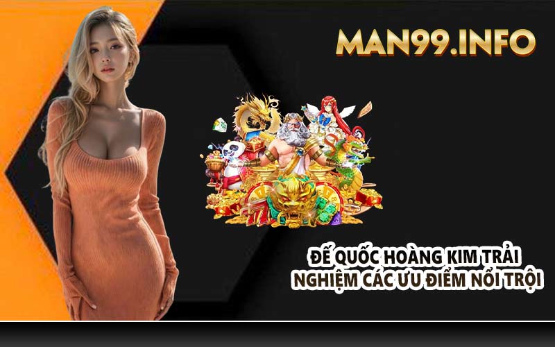 Đế quốc hoàng kim trải nghiệm các ưu điểm nổi trội