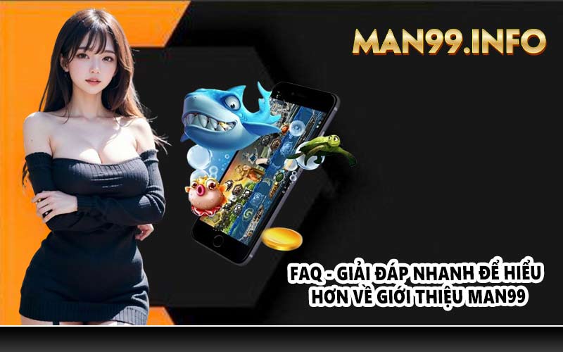 FAQ - Giải đáp nhanh để hiểu hơn về giới thiệu MAN99