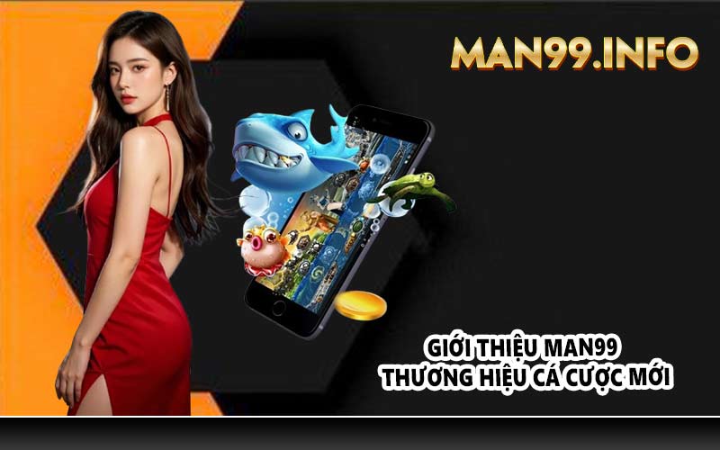 Giới thiệu Man99 thương hiệu cá cược mới