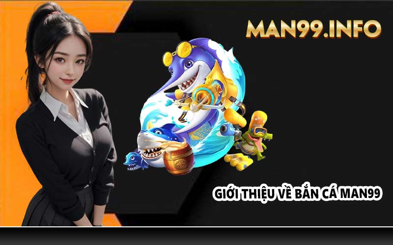 Giới thiệu về bắn cá Man99