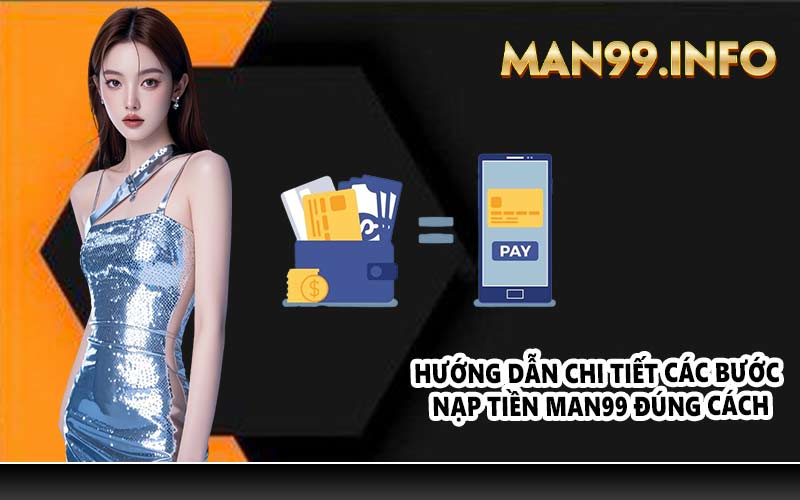 Hướng dẫn chi tiết các bước nạp tiền MAN99 đúng cách