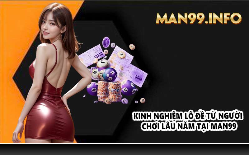 Kinh nghiệm lô đề từ người chơi lâu năm tại MAN99