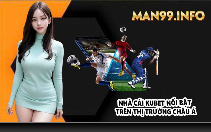 Nhà cái KUBET nổi bật trên thị trường châu Á