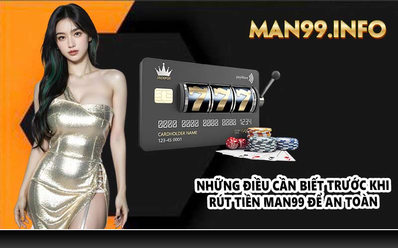 Những điều cần biết trước khi rút tiền MAN99 để an toàn 