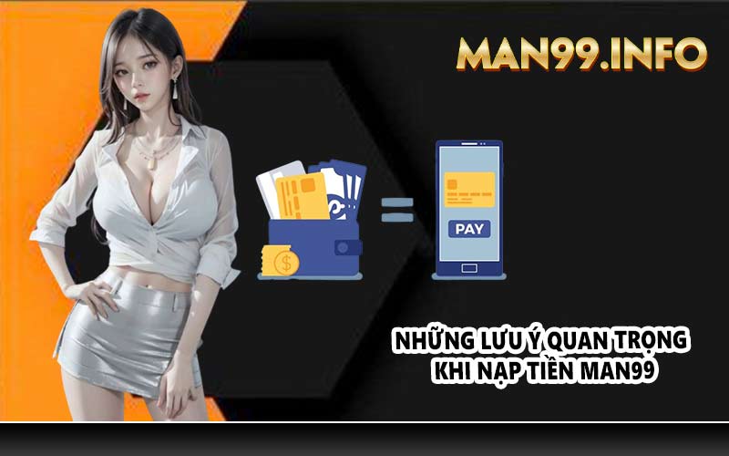 Những lưu ý quan trọng khi nạp tiền MAN99