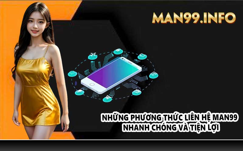 Những phương thức liên hệ Man99 nhanh chóng và tiện lợi