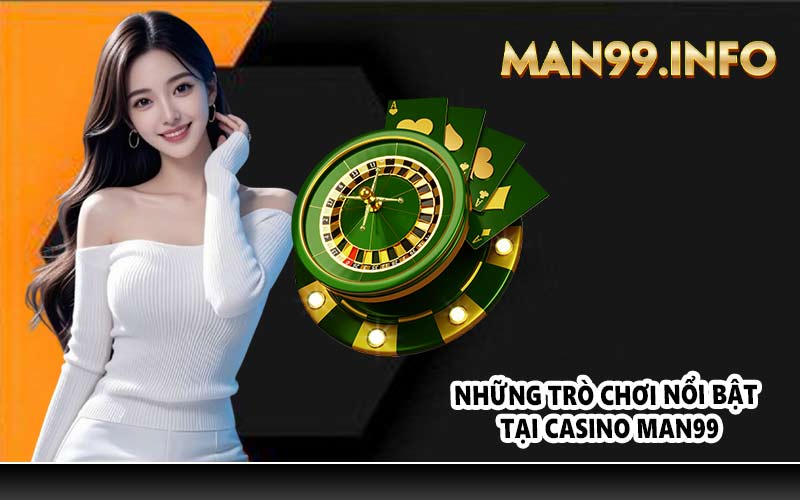 Những trò chơi nổi bật tại Casino Man99