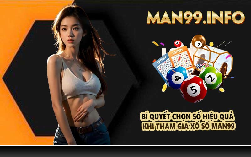 Bí quyết chọn số hiệu quả khi tham gia xổ số Man99