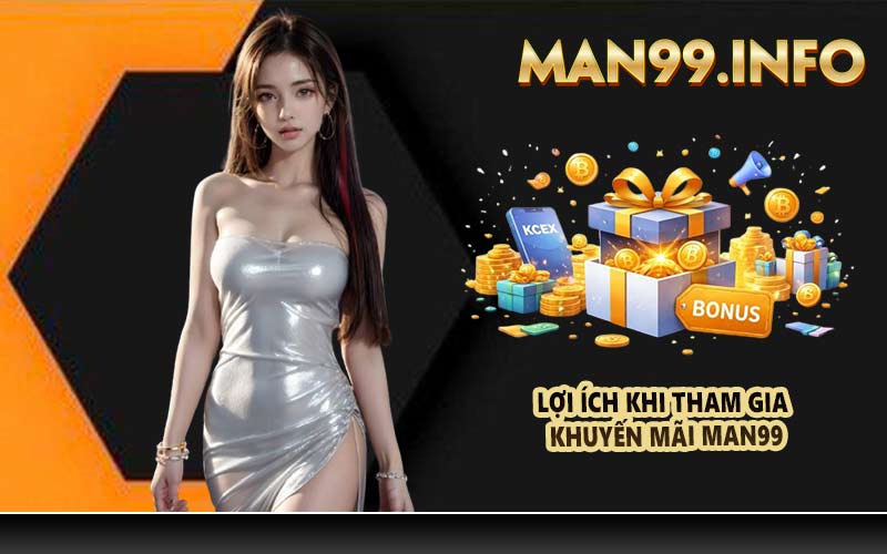 Lợi ích khi tham gia khuyến mãi Man99