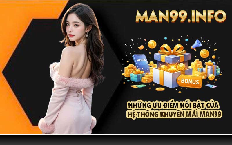 Những ưu điểm nổi bật của hệ thống khuyến mãi Man99